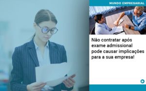 Nao Contratar Apos Exame Admissional Pode Causar Implicacoes Para Sua Empresa Organização Contábil Lawini - Pontual Consultoria Financeira