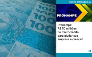 Pronampe Rs 50 Milhoes No Microcredito Para Ajudar Sua Empresa A Crescer Quero Montar Uma Empresa - Pontual Consultoria Financeira