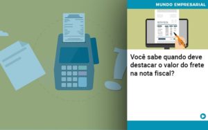 Voce Sabe Quando Deve Destacar O Valor Do Frete Na Nota Fiscal - Pontual Consultoria Financeira