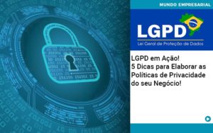 Lgpd Em Acao 5 Dicas Para Elaborar As Politicas De Privacidade Do Seu Negocio Organização Contábil Lawini - Pontual Consultoria Financeira