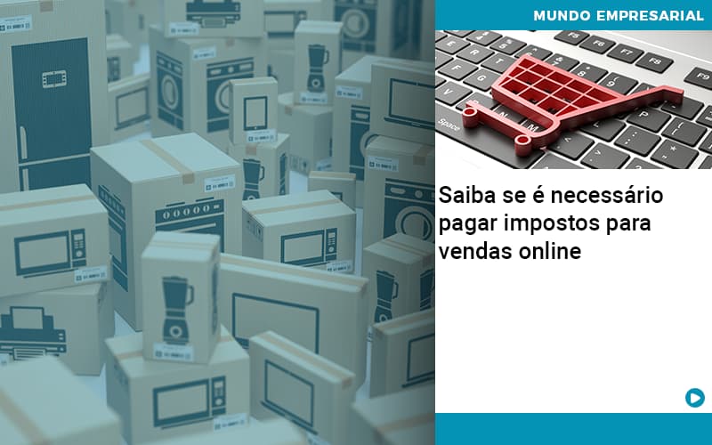 Saiba Se E Necessario Pagar Impostos Para Vendas Online Organização Contábil Lawini - Pontual Consultoria Financeira