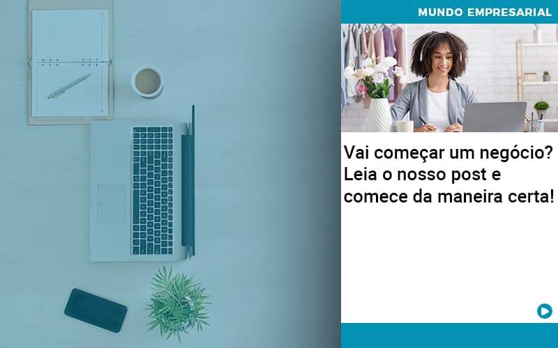 Vai Comecar Um Negocio Leia Nosso Post E Comece Da Maneira Certa Organização Contábil Lawini - Pontual Consultoria Financeira