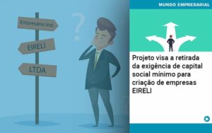 Projeto Visa A Retirada Da Exigência De Capital Social Mínimo Para Criação De Empresas Eireli Organização Contábil Lawini - Pontual Consultoria Financeira