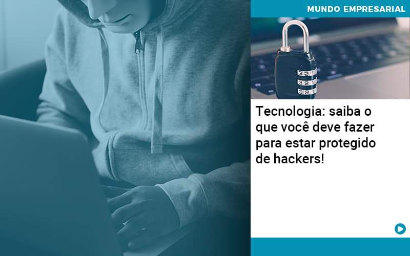 Tecnologia Saiba O Que Voce Deve Fazer Para Estar Protegido De Hackers 1 - Pontual Consultoria Financeira