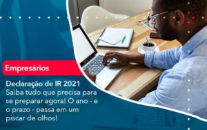 Declaracao De Ir 2021 Saiba Tudo Que Precisa Para Se Preparar Agora O Ano E O Prazo Passa Em Um Piscar De Olhos 1 - Pontual Consultoria Financeira