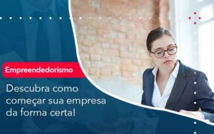 Descubra Como Comecar Sua Empresa Da Forma Certa - Pontual Consultoria Financeira