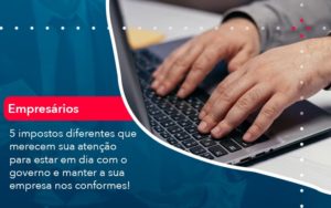 5 Impostos Diferentes Que Merecem Sua Atencao Para Estar En Dia Com O Governo E Manter A Sua Empresa Nos Conformes 1 - Pontual Consultoria Financeira