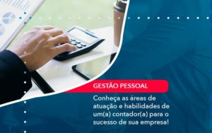 Conheca As Areas De Atuacao E Habilidades De Um A Contador A Para O Sucesso De Sua Empresa 1 - Pontual Consultoria Financeira