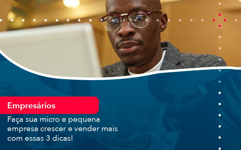 Faca Sua Micro E Pequena Empresa Crescer E Vender Mais Com Estas 3 Dicas 1 - Pontual Consultoria Financeira