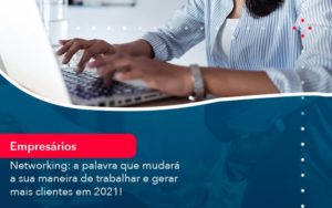 Networking A Palavra Que Mudara A Sua Maneira De Trabalhar E Gerar Mais Clientes Em 202 1 - Pontual Consultoria Financeira