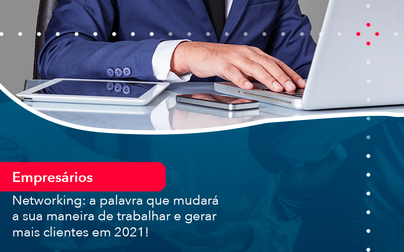 Networking A Palavra Que Mudara A Sua Maneira De Trabalhar E Gerar Mais Clientes Em 2021 - Pontual Consultoria Financeira