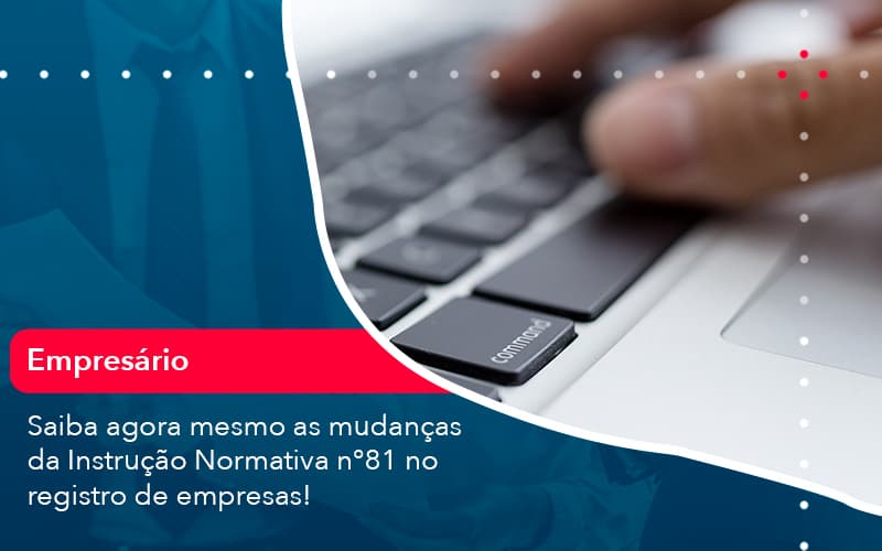 Saiba Agora Mesmo As Mudancas Da Instrucao Normativa N 81 No Registro De Empresas 1 - Pontual Consultoria Financeira