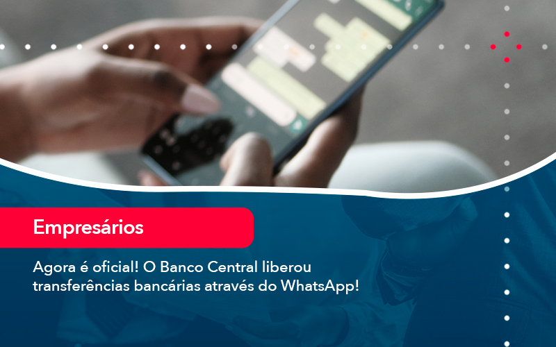 Agora E Oficial O Banco Central Liberou Transferencias Bancarias Atraves Do Whatsapp - Pontual Consultoria Financeira