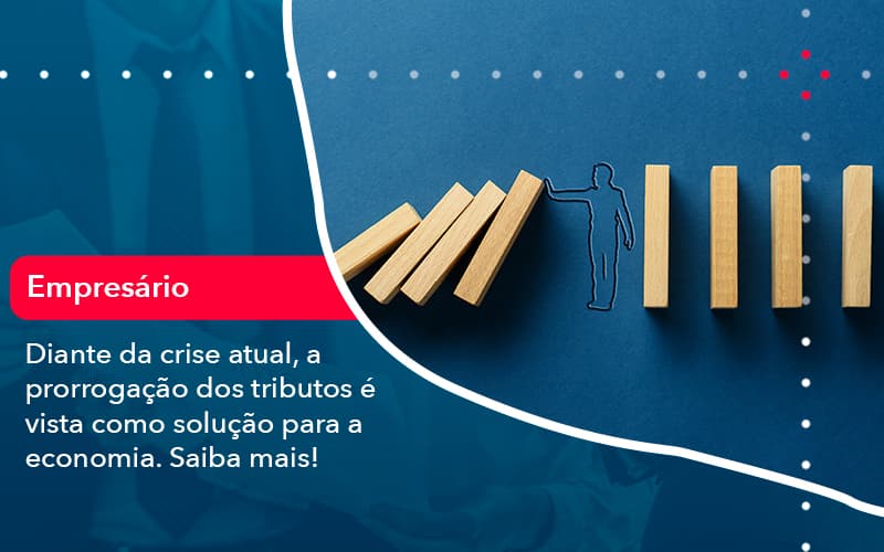 Diante Da Crise Atual A Prorrogacao Dos Tributos E Vista Como Solucao Para A Economia 1 - Pontual Consultoria Financeira