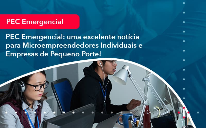 Pec Emergencial Uma Excelente Noticia Para Microempreendedores Individuais E Empresas De Pequeno Porte 1 - Pontual Consultoria Financeira