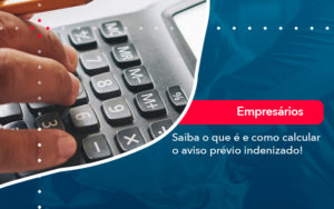 Saiba O Que E E Como Calcular O Aviso Previo Indenizado - Pontual Consultoria Financeira