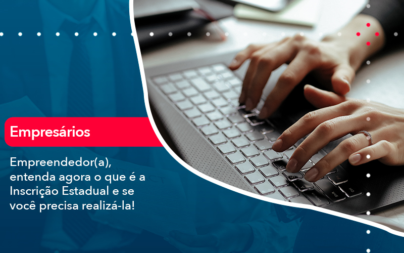 Empreendedor A Entenda Agora O Que E A Inscricao Estadual E Se Voce Precisa Realiza La - Pontual Consultoria Financeira