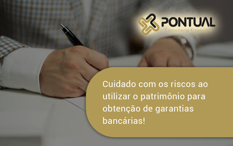 Cuidado Com Os Riscos Ao Utilizar O Patrimônio - Pontual Consultoria Financeira