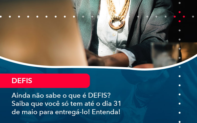 Ainda Nao Sabe O Que E Defis Saiba Que Voce So Tem Ate O Dia 31 De Maio Para Entrega Lo 1 - Pontual Consultoria Financeira