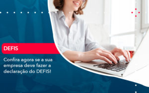 Confira Agora Se A Sua Empresa Deve Fazer A Declaracao Do Defis 1 - Pontual Consultoria Financeira