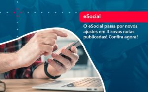 O E Social Passa Por Novos Ajustes Em 3 Novas Notas Publicadas Confira Agora (1) - Pontual Consultoria Financeira