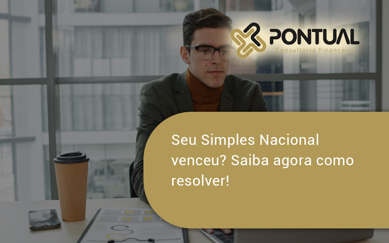 Seu Simples Nacional Venceu Saiba Agora Como Resolver Pontual - Pontual Consultoria Financeira