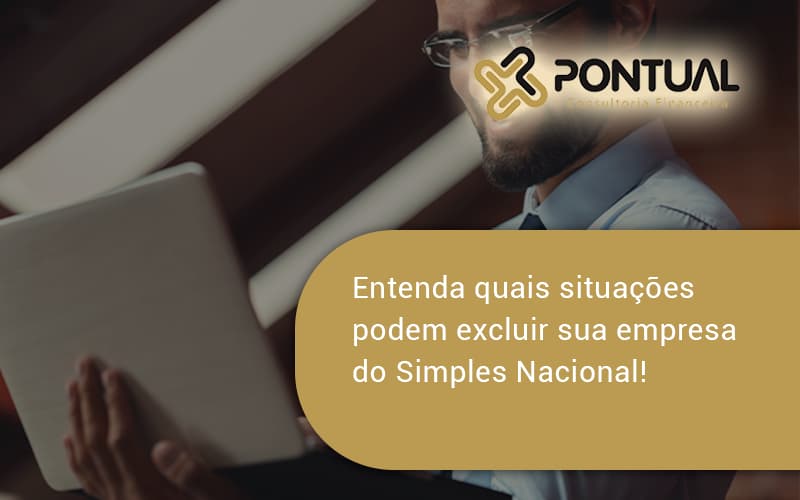 Entenda Quais Situacoes Podem Excluir Sua Empresa Do Simples Nacional Pontual - Pontual Consultoria Financeira