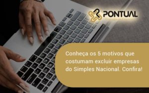 Conheça Os 5 Motivos Que Costumam Excluir Empresas Do Simples Nacional. Confira Pontual - Pontual Consultoria Financeira