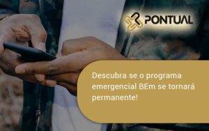 Descubra Se O Programa Emergencial Bem Se Tornará Permanente! Pontual - Pontual Consultoria Financeira