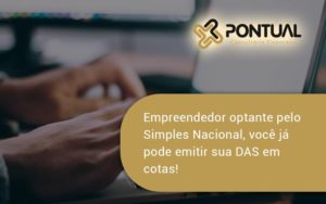 Empreendedor Optante Pelo Simples Nacional, Você Já Pode Emitir Sua Das Em Cotas! Pontual - Pontual Consultoria Financeira