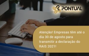 Empresas Têm Até O Dia 30 De Agosto Para Transmitir A Declaração Do Rais 2021 Pontual - Pontual Consultoria Financeira