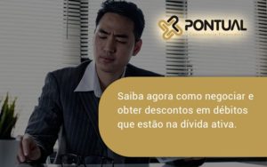 Saiba Agora Como Negociar E Obter Descontos Em Débitos Que Estão Na Dívida Ativa Pontual - Pontual Consultoria Financeira