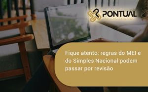 Fique Atento Regras Mei E Do Simples Nacional Podem Passar Por Revisao Pontual - Pontual Consultoria Financeira