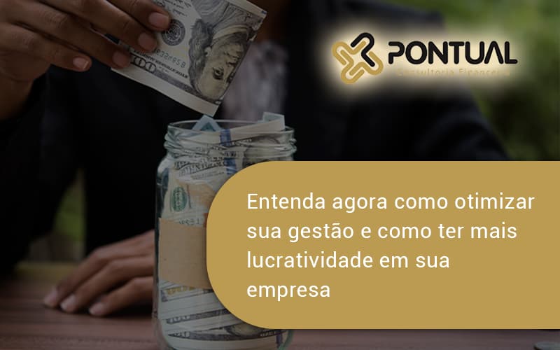 Entenda Agora Como Otimizar Sua Gestão E Como Ter Mais Lucratividade Em Sua Empresa Pontual - Pontual Consultoria Financeira