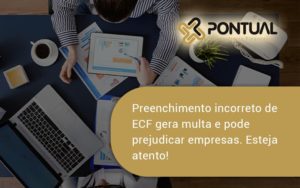 Preenchimento Incorreto De Ecf Gera Multa E Pode Prejudicar Empresas. Esteja Atento! Pontual - Pontual Consultoria Financeira