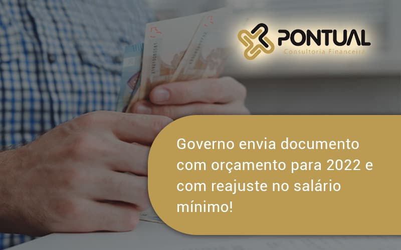 Governo Envia Documento Com Orçamento Para 2022 E Com Reajuste No Salário Mínimo! Pontual - Pontual Consultoria Financeira