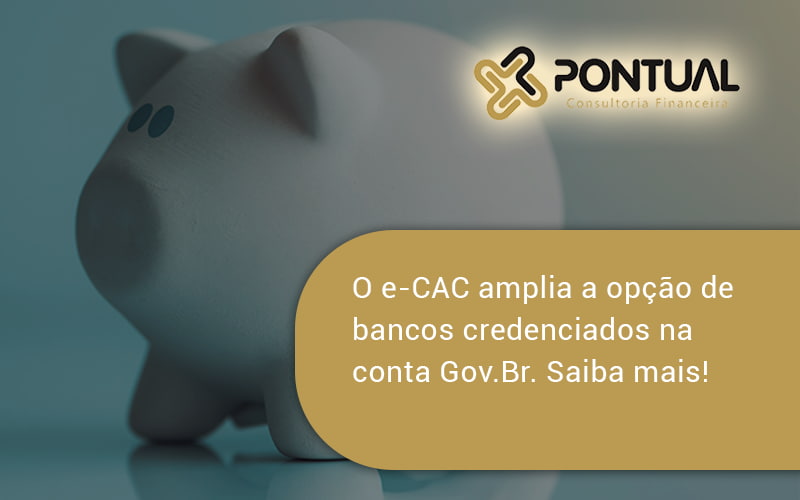 O E Cac Amplia A Opção De Bancos Credenciados Na Conta Gov.br. Saiba Mais! Pontual - Pontual Consultoria Financeira