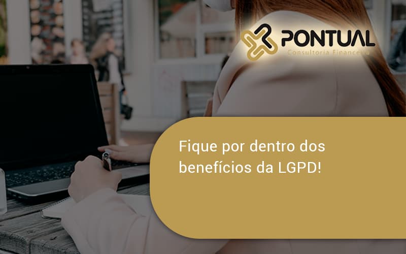 Fique Por Dentro Dos Beneficios Da Lgpd Pontual - Pontual Consultoria Financeira