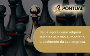 Saiba Agora Como Adquirir Talentos Que Vao Pontual - Pontual Consultoria Financeira