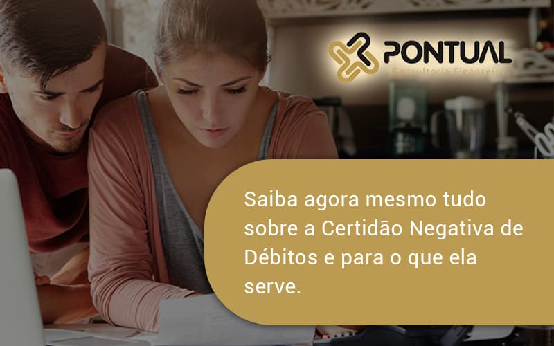 Saiba Agora Mesmo Tudo Sobre A Certidao Negativa E Para O Que Ela Serve Pontual Consultoria - Pontual Consultoria Financeira