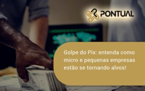 Golpe Do Pix Pontual - Pontual Consultoria Financeira