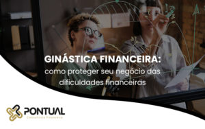 Ginastica Financeira Como Proteger Seu Negocio Das Dificuldades Financeiras Blog (1) - Pontual Consultoria Financeira