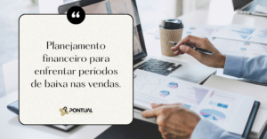 Planejamento Financeiro Para Enfrentar Períodos De Baixa Nas Vendas. - Pontual Consultoria Financeira